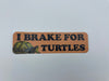 I Brake for Turtles Sticker