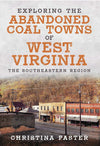 Exploring the Abandoned Coal Towns of West Virginia - Southeastern Region