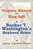 Virginia Slavery and King Salt in Booker T. Washington's Boyhood Home